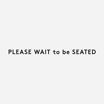 PLEASE WAIT to be SEATED